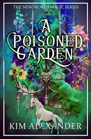 A Poisoned Garden: New World Magic Book 4 by Kim Alexander