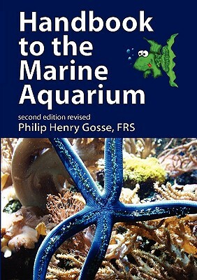 Handbook to the Marine Aquarium by Philip Henry Gosse