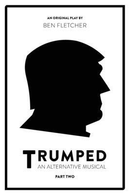 TRUMPED (An Alternative Musical), Part Two by Ben Fletcher