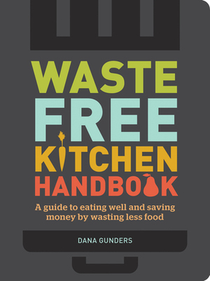 Waste-Free Kitchen Handbook: A Guide to Eating Well and Saving Money By Wasting Less Food (Zero Waste Home, Zero Waste Book, Sustainable Living Book) by Dana Gunders