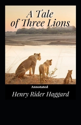 A Tale of Three Lions ANNOTATED by H. Rider Haggard