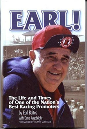 Earl! The Life and Times of One of the Nation's Best Racing Promoters by Earl Baltes, Dave Argabright