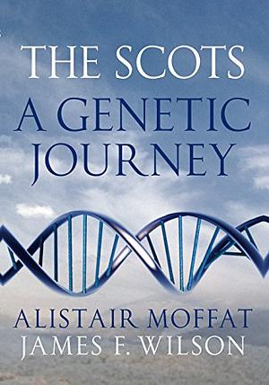 The Scots: A Genetic Journey by Alistair Moffat, James F. Wilson
