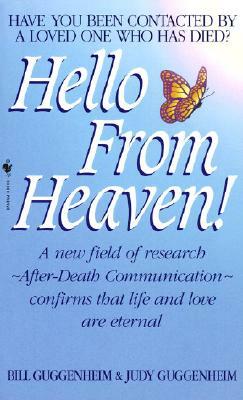 Hello from Heaven: A New Field of Research-After-Death Communication Confirms That Life and Love Are Eternal by Bill Guggenheim, Judy Guggenheim