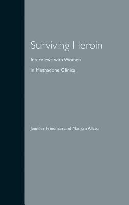 Surviving Heroin: Interviews with Women in Methadone Clinics by Marisa Alicea, Jennifer Friedman