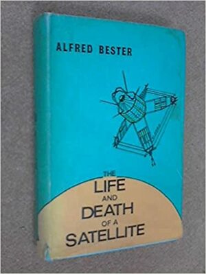 The Life and Death of a Satellite by Alfred Bester