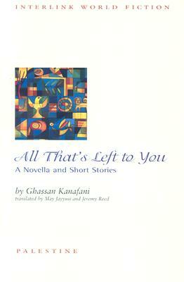 All That's Left to You: A Novella and Short Stories by Ghassan Kanafani