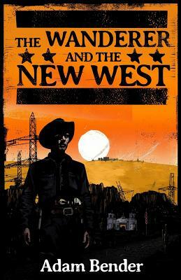 The Wanderer and the New West by Adam Bender