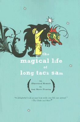 The Magical Life of Long Tack Sam: An Illustrated Memoir by Ann Marie Fleming