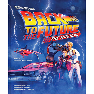 Creating Back to the Future: the Musical by Michael Klastorin