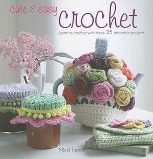 Cute  Easy Crochet: Learn to crochet with these 35 adorable projects by Nicki Trench
