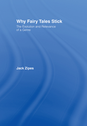 Why Fairy Tales Stick: The Evolution and Relevance of a Genre by Jack D. Zipes