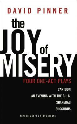 The Joy of Misery: Four One-Act Plays: Four One-Act Plays by David Pinner