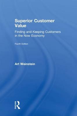 Superior Customer Value: Finding and Keeping Customers in the Now Economy by Art Weinstein