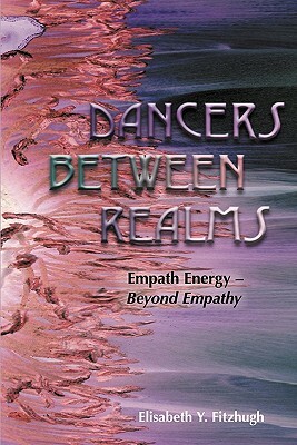 Dancers Between Realms-Empath Energy, Beyond Empathy by Elisabeth Y. Fitzhugh