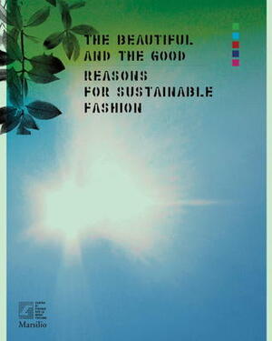 The Beautiful and the Good: Reasons for Sustainable Fashion by Marco Ricchetti, Maria Luisa Frisa