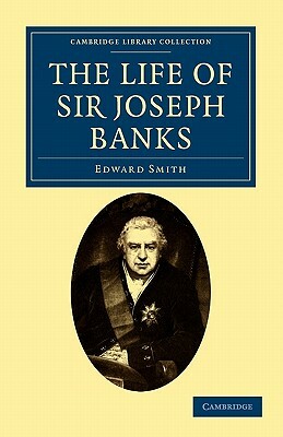 The Life of Sir Joseph Banks by Edward Smith