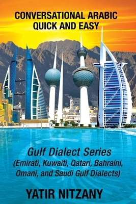 Conversational Arabic Quick and Easy: Gulf Series; Emirati, Saudi Gulf Dialect, Qatari, Kuwaiti, Bahraini, Omani Arabic Dialects by Yatir Nitzany