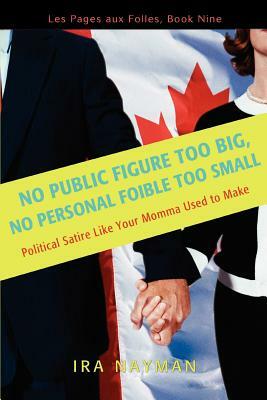 No Public Figure Too Big, No Personal Foible Too Small: Les Pages Aux Folles, Book Nine by Ira Nayman