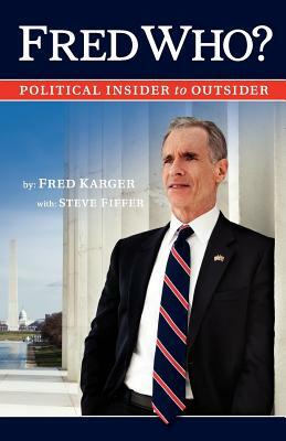 Fred Who?: Political Insider to Outsider by Steve Fiffer, Fred Karger