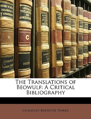 The Translations of Beowulf: A Critical Bibliography by Chauncey Brewster Tinker