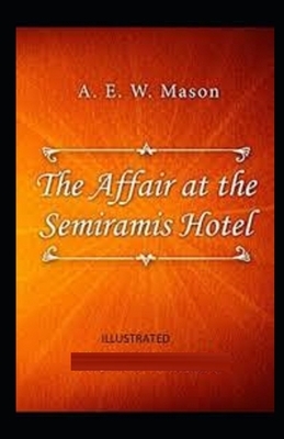 The Affair at the Semiramis Hotel Illustrated by A.E.W. Mason