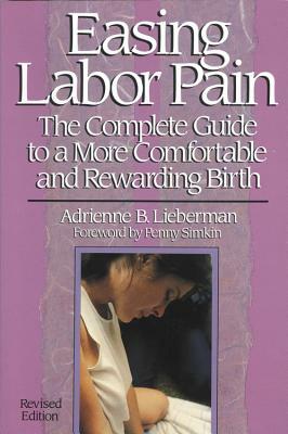 Easing Labor Pain: The Complete Guide to a More Comfortable and Rewarding Birth by Adrienne Lieberman