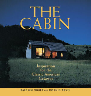 The Cabin: Inspiration for the Classic American Getaway by Susan E. Davis, Dale Mulfinger