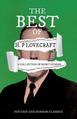 The Best of H. P. Lovecraft - A Collection of Short Stories (Fantasy and Horror Classics): With a Dedication by George Henry Weiss by George Henry Weiss, H.P. Lovecraft