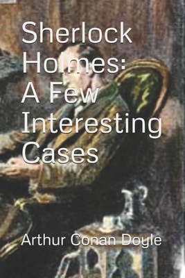 Sherlock Holmes: A Few Interesting Cases (Official Edition) by Arthur Conan Doyle