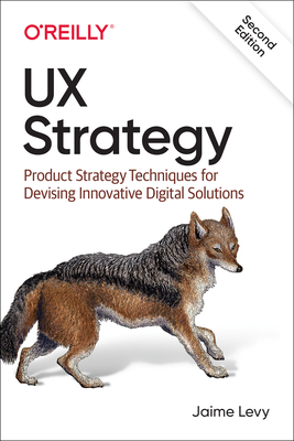 UX Strategy: Product Strategy Techniques for Devising Innovative Digital Solutions by Jaime Levy