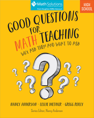 Good Questions for Math Teaching: Why Ask Them and What to Ask, High School by Nancy Anderson, Gregg Reilly, Leslie Dietiker