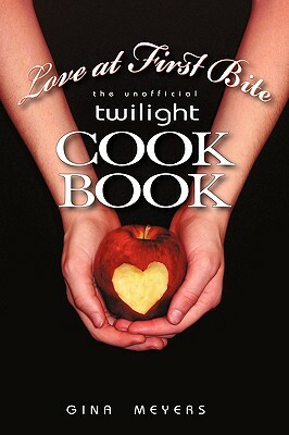 Love at First Bite: The Unofficial Twilight Cookbook by Gina Meyers, Meyers Gina Meyers