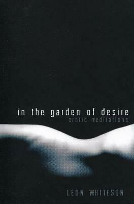 In the Garden of Desire: Erotic Meditations by Thomas Roche, Leon Whiteson