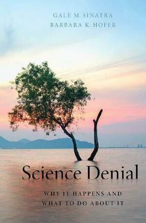 Science Denial: Why It Happens and What to Do about It by Barbara K Hofer, Gale M. Sinatra