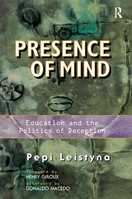 Presence of Mind: Education and the Politics of Deception by Pepi Leistyna