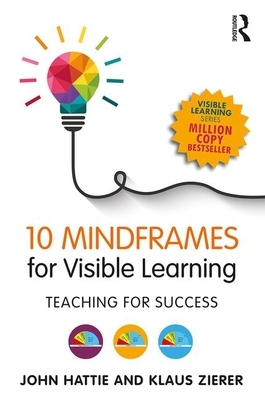 10 Mindframes for Visible Learning: Teaching for Success by Klaus Zierer, John Hattie