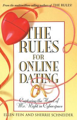 The Rules for Online Dating: Capturing the Heart of Mr. Right in Cyberspace by Sherrie Schneider, Ellen Fein