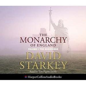 The Monarchy of England, Vol 1: The Beginnings by David Starkey, David Starkey