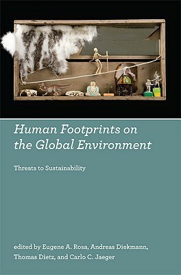 Human Footprints on the Global Environment: Threats to Sustainability by Thomas Dietz, Andreas Diekmann, Carlo C. Jaeger, Eugene A. Rosa