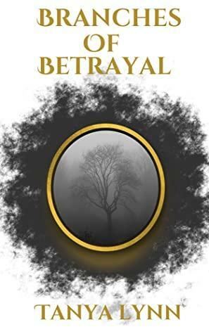 Branches of Betrayal by Tanya Lynn