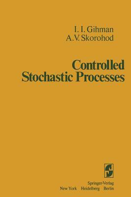 Controlled Stochastic Processes by I. I. Gihman, A. V. Skorohod