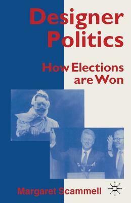 Designer Politics: How Elections Are Won by Margaret Scammell