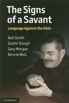 The Signs of a Savant: Language Against the Odds by Bencie Woll, Ianthi-Maria Tsimpli, Neilson Voyne Smith, Gary Morgan