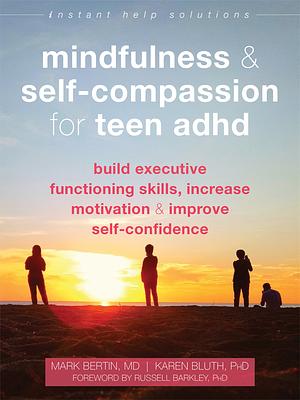 Mindfulness & Self-Compassion for Teen ADHD by Mark Bertin, Karen Bluth