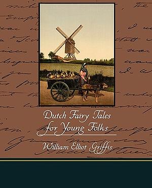 Dutch Fairy Tales for Young Folks by William Elliot Griffis