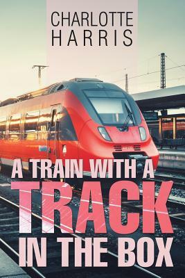 A Train with a Track in the Box by Charlotte Harris