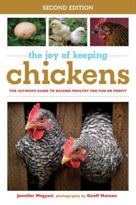 The Joy of Keeping Chickens: The Ultimate Guide to Raising Poultry for Fun or Profit by Jennifer Megyesi