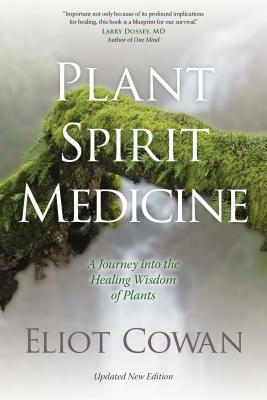 Plant Spirit Medicine: A Journey Into the Healing Wisdom of Plants by Eliot Cowan