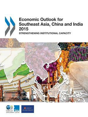 Economic Outlook for Southeast Asia, China, and India 2015 by Organization For Economic Cooperat Oecd